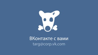 ВКонтакте с вами
targ@corp.vk.com
 