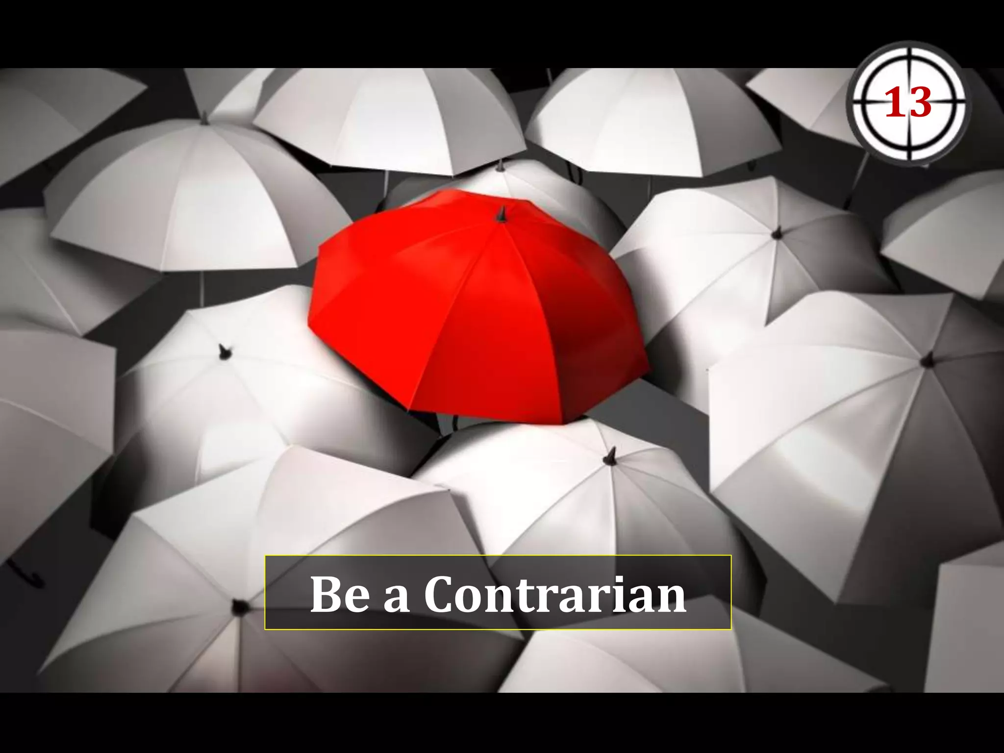 Be a Contrarian
13
 