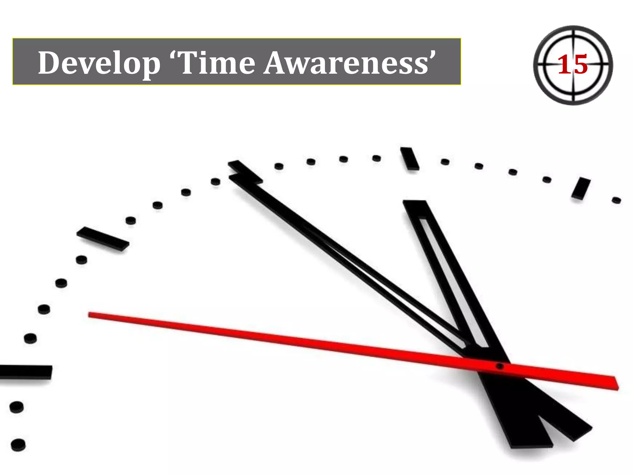 Develop ‘Time Awareness’ 15
 