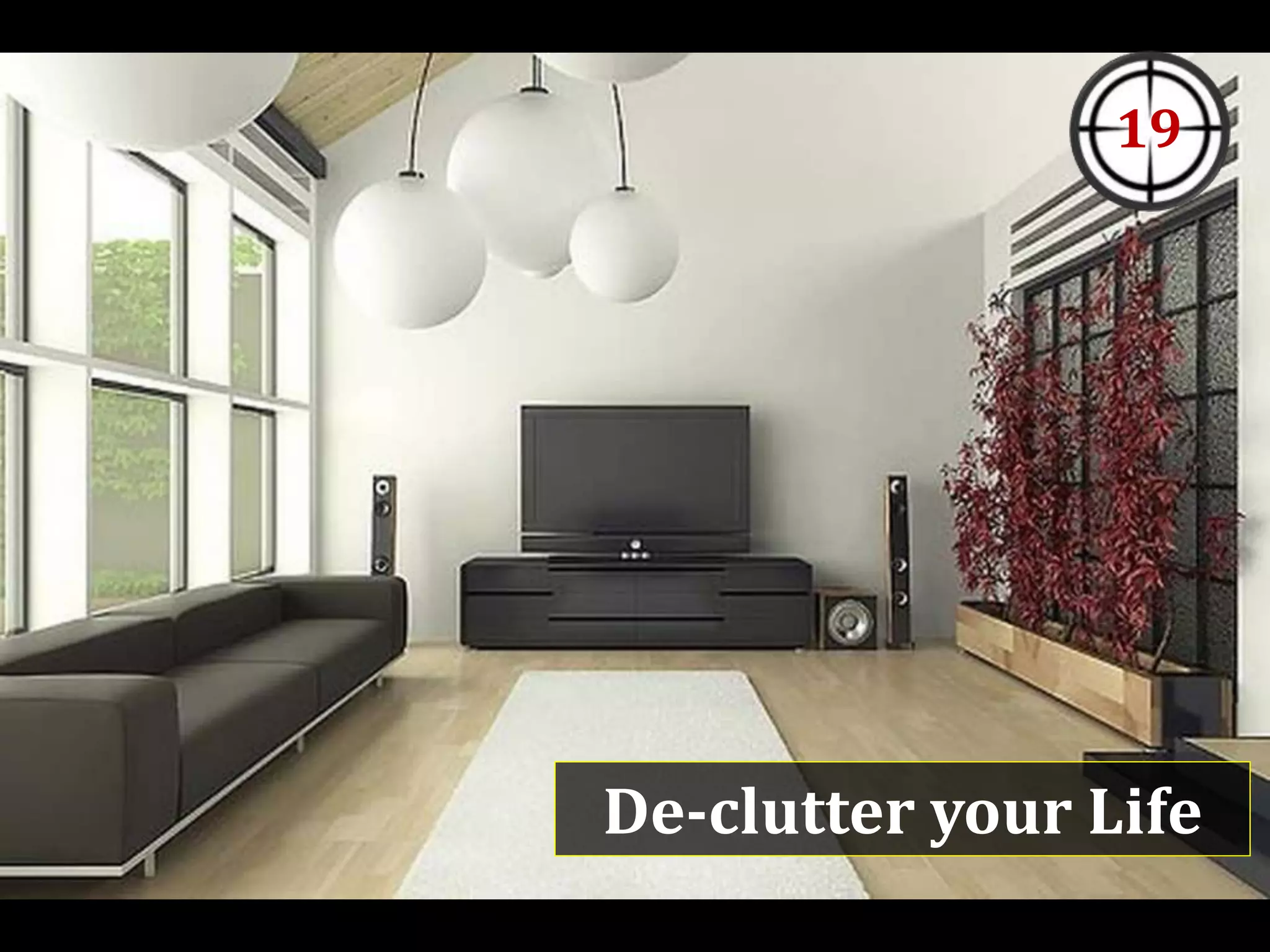 De-clutter your Life
19
 