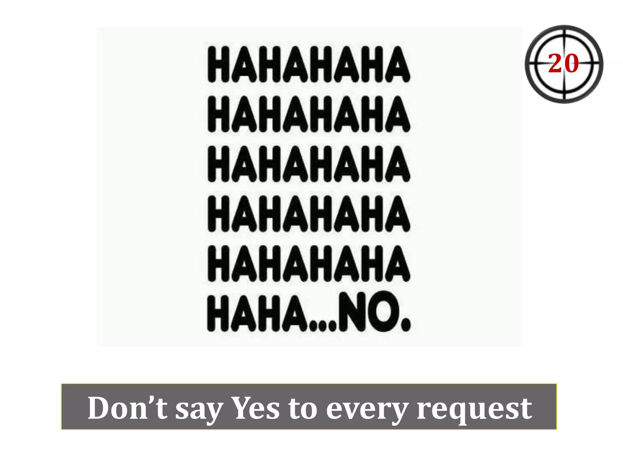 Don’t say Yes to every request
20
 