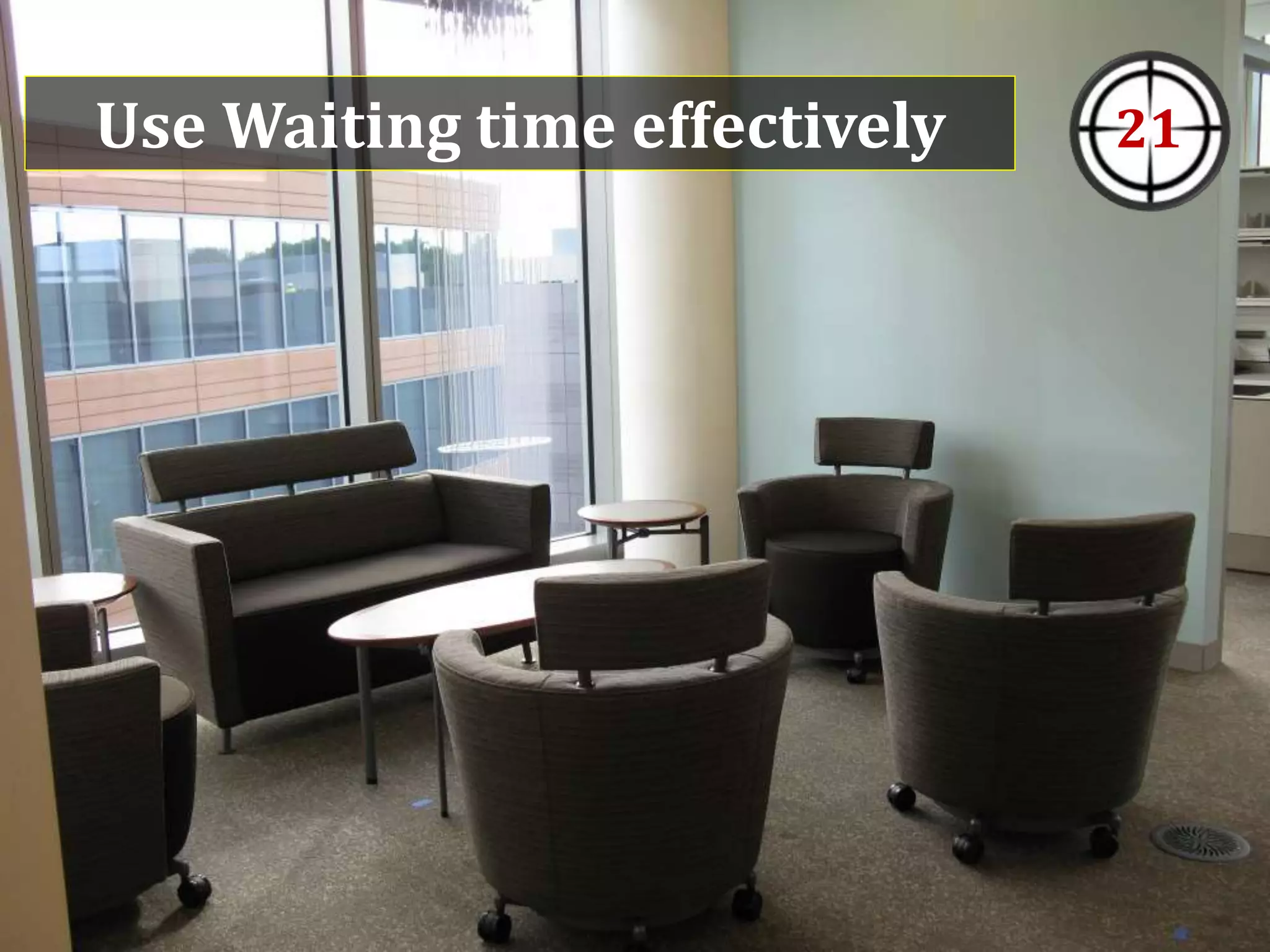 Use Waiting time effectively 21
 