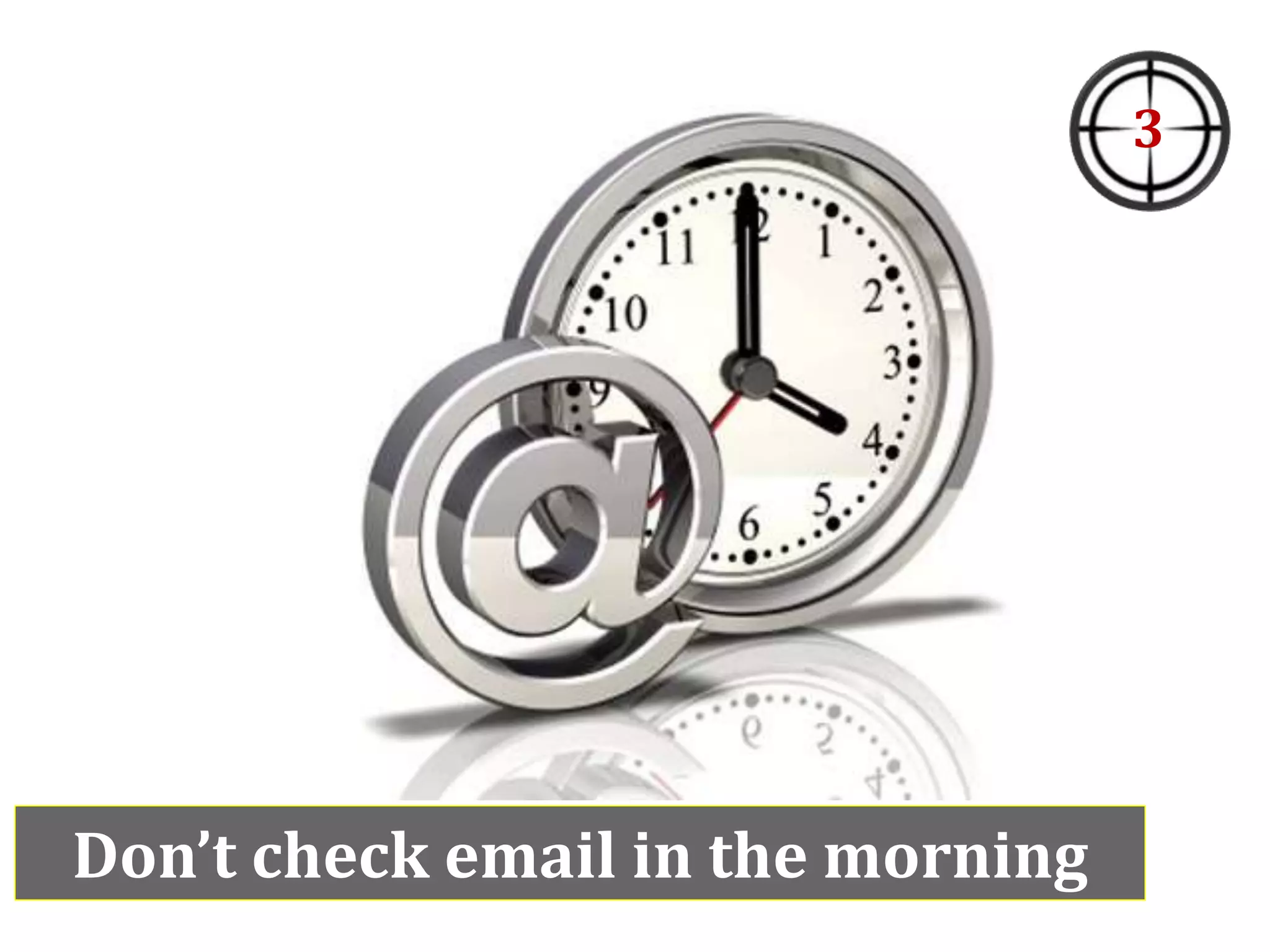 Don’t check email in the morning
3
 