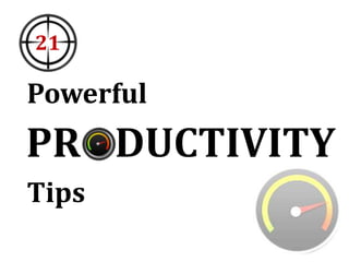 PRODUCTIVITYPR
Powerful
Tips
21
 