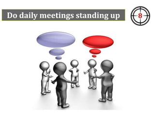 Do daily meetings standing up 8
 
