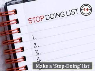 Make a ‘Stop-Doing’ list
14
 
