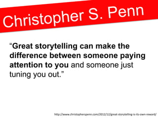 ―Great storytelling can make the
difference between someone paying
attention to you and someone just
tuning you out.‖
http...