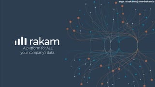 A platform for ALL
your company’s data.
angel.co/rakamio | emre@rakam.io
 