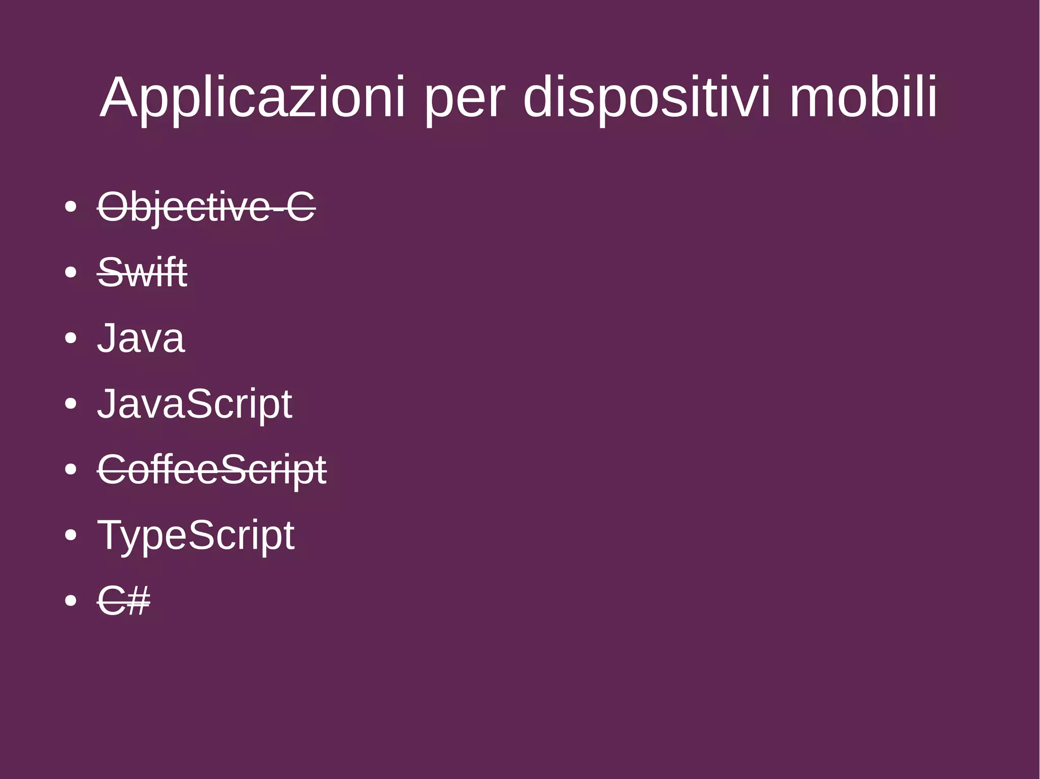 Applicazioni per dispositivi mobili
● Objective-C
● Swift
● Java
● JavaScript
● CoffeeScript
● TypeScript
● C#
 