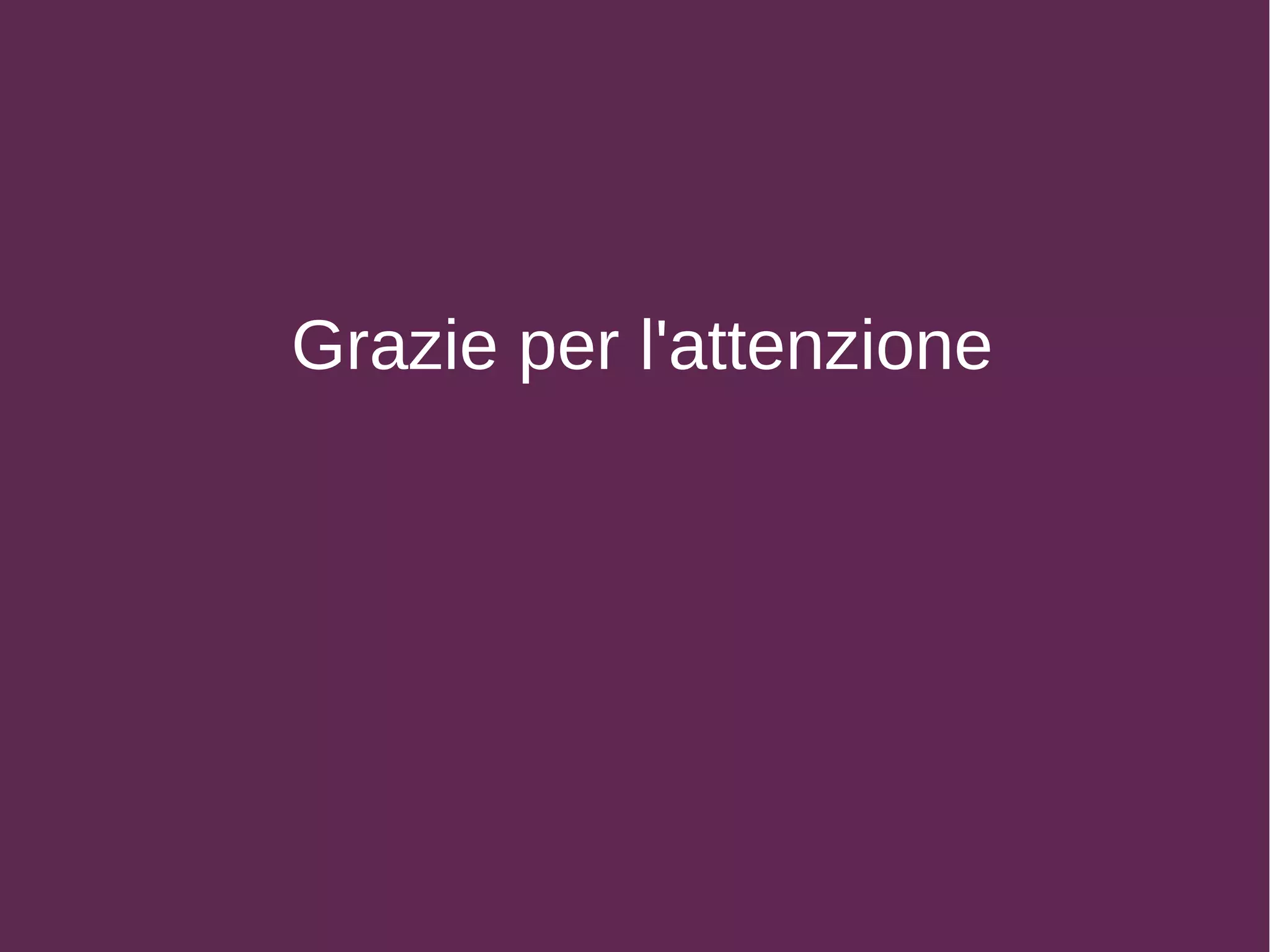 Grazie per l'attenzione
 