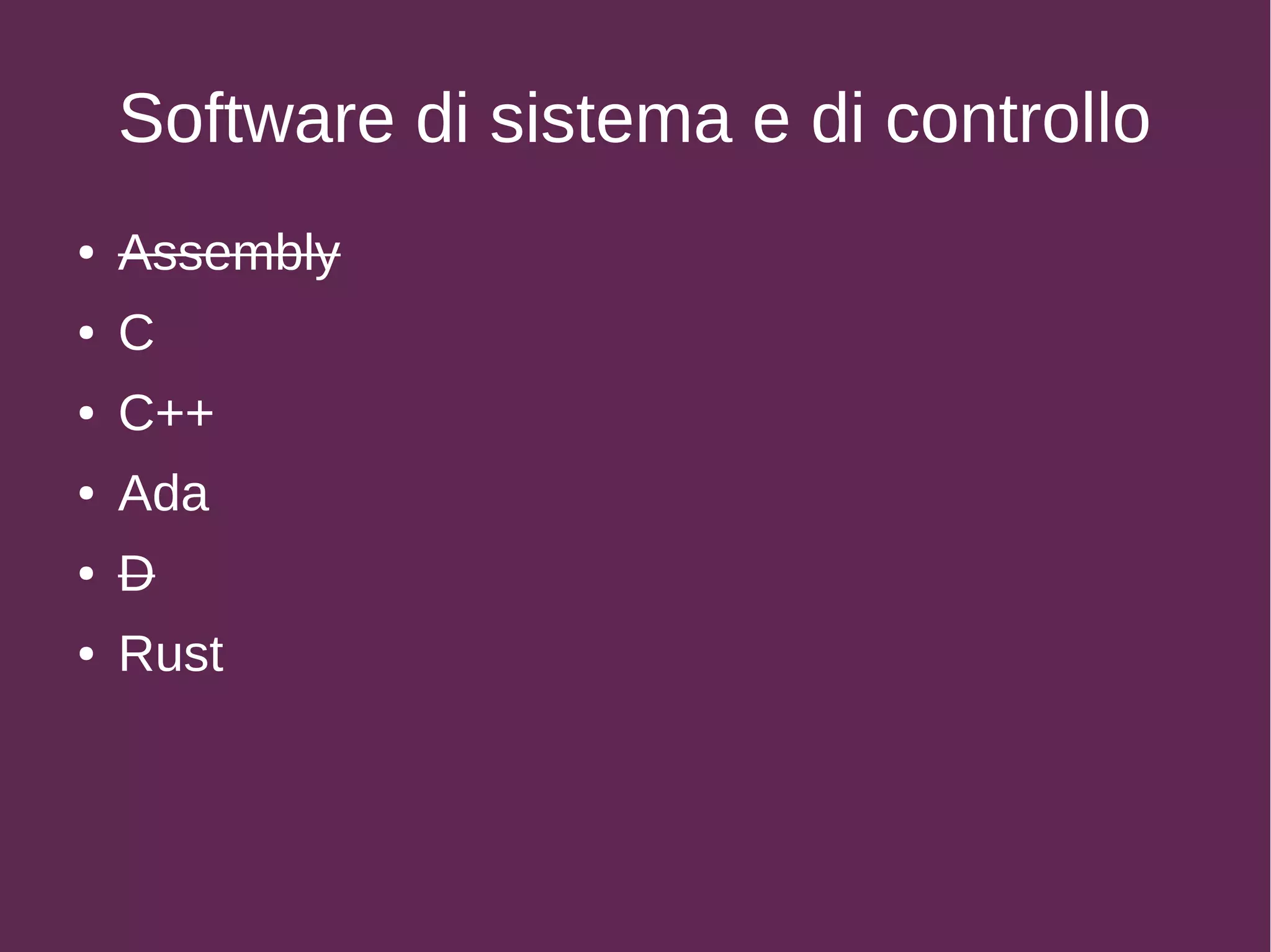Software di sistema e di controllo
● Assembly
● C
● C++
● Ada
● D
● Rust
 