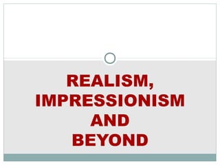 REALISM,
IMPRESSIONISM
AND
BEYOND
 