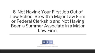 6. Not Having Your First Job Out of Law
School Be with a Major Law Firm or Federal
Clerkship and Not Having Been a Summer
...