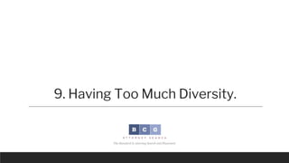 9. Having Too Much Diversity.
There is nothing wrong with being diverse, of course.
◦ Diversity is highly valued by law fi...