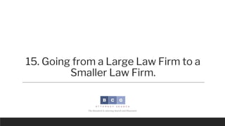 15. Going from a Large Law Firm to a
Smaller Law Firm.
One fantasy that many attorneys have is that they can move from a l...