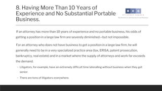 8. Having More Than 10 Years of
Experience and No Substantial Portable
Business.
◦ Most attorneys doing anything other tha...