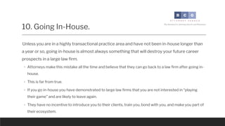 10. Going In-House.
◦ They are convinced you will leave the law firm world again (and you most likely will).
◦ Attorneys w...