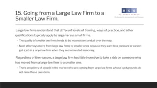 15. Going from a Large Law Firm to a
Smaller Law Firm.
THE MOST IMPORTANT RULE IS: Large law firms almost always only hire...