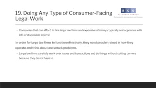 19. Doing Any Type of Consumer-Facing
Legal Work
◦ For example, in many cases, a large law firm will require multiple memo...