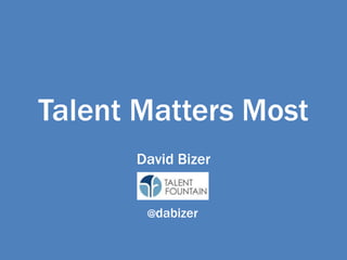 Talent Matters Most
David Bizer
@dabizer

 
