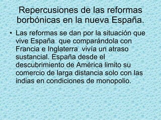Repercusiones de las reformas borbónicas en la nueva España. ,[object Object]
