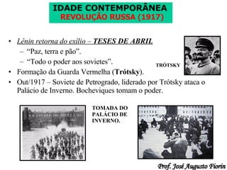 Lênin retorna do exílio –  TESES DE ABRIL “ Paz, terra e pão”. “ Todo o poder aos sovietes”. Formação da Guarda Vermelha ( Trótsky ). Out/1917 – Soviete de Petrogrado, liderado por Trótsky ataca o Palácio de Inverno. Bocheviques tomam o poder. TOMADA DO PALÁCIO DE INVERNO. TRÓTSKY 