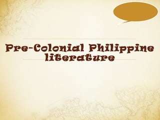 Pre-Colonial Philippine
literature
 