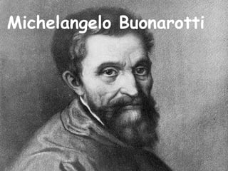 Michelangelo Buonarotti
 
