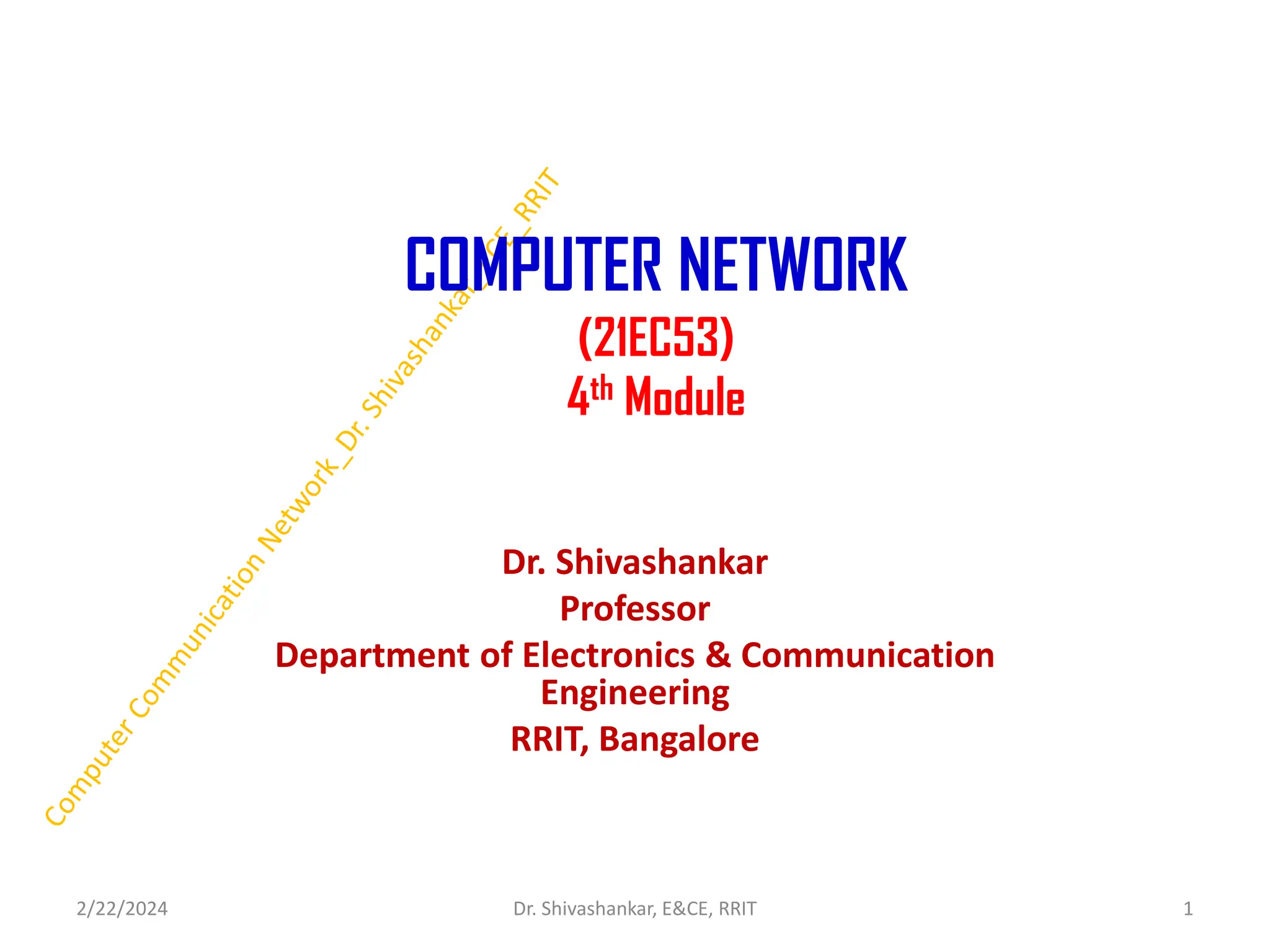 COMPUTER NETWORK
(21EC53)
4th Module
Dr. Shivashankar
Professor
Department of Electronics & Communication
Engineering
RRIT, Bangalore
2/22/2024 1
Dr. Shivashankar, E&CE, RRIT
 