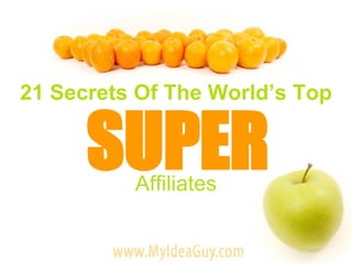 21 Secrets Of The World’s Top SUPER Affiliates 