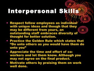 Interpersonal Skills
• Respect fellow employees as individual
with unique ideas and though that they
may be different from...