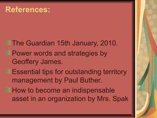 References:
The Guardian 15th January, 2010.
Power words and strategies by
Geoffery James.
Essential tips for outstanding ...