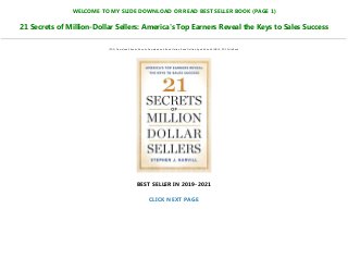 WELCOME TO MY SLIDE DOWNLOAD OR READ BEST SELLER BOOK (PAGE 1)
21 Secrets of Million-Dollar Sellers: America's Top Earners Reveal the Keys to Sales Success
[PDF] Download Ebooks, Ebooks Download and Read Online, Read Onlline, Epub Ebook KINDLE, PDF Full eBook
BEST SELLER IN 2019-2021
CLICK NEXT PAGE
 