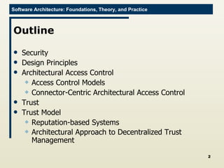 Outline Security Design Principles Architectural Access Control Access Control Models Connector-Centric Architectural Access Control Trust Trust Model Reputation-based Systems Architectural Approach to Decentralized Trust Management 