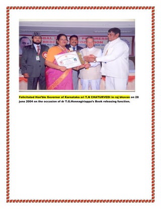 Felicitated Hon’ble Governor of Karnataka sri T.N CHATURVEDI in raj bhavan on 28
june 2004 on the occasion of dr T.G.Honnagiriappa’s Book releasing function.
 