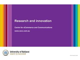 Research and innovationCentre for eCommerce and Communicationswww.cecc.com.au 