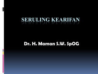 SERULING KEARIFAN
Dr. H. Maman S.W. SpOG
 