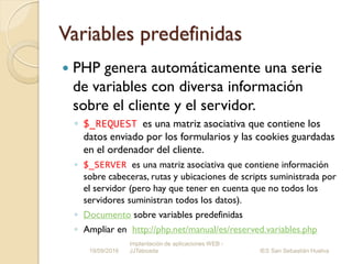 Variables predefinidas
 PHP genera automáticamente una serie
de variables con diversa información
sobre el cliente y el s...