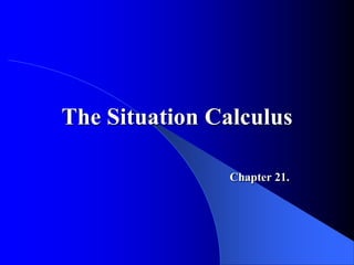 The Situation Calculus
Chapter 21.
 