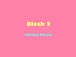 Block 2
Individual Behavior
 