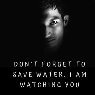 D O N ` T F O R G E T T O
S A V E W A T E R . I A M
W A T C H I N G Y O U
 
