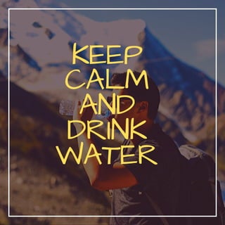 KEEP
CALM
AND
DRINK
WATER
 