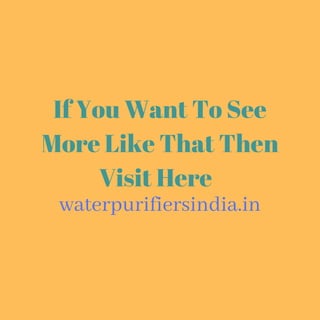 If You Want To See
More Like That Then
Visit Here
waterpurifiersindia.in
 