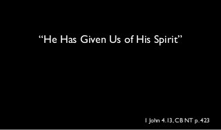 “He Has Given Us of His Spirit”
1 John 4.13, CB NT p. 423
 