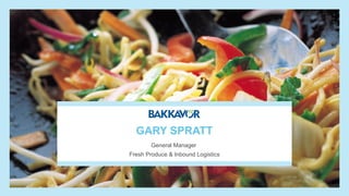 GARY SPRATT
General Manager
Fresh Produce & Inbound Logistics
 