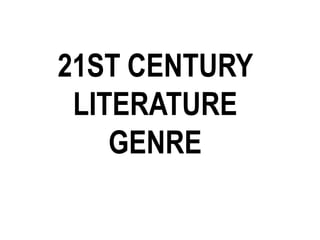 21ST CENTURY
LITERATURE
GENRE
Miss Mary Ann Daiz
 