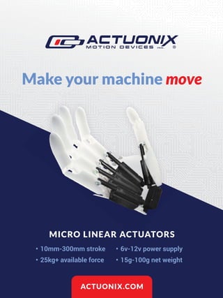 MEDICAL ROBOTICS SPECIAL REPORT SEPTEMBER 2021 13
Make your machine move
• 10mm-300mm stroke
• 25kg+ available force
• 6v-12v power supply
• 15g-100g net weight
ACTUONIX.COM
MICRO LINEAR ACTUATORS
CTU
 