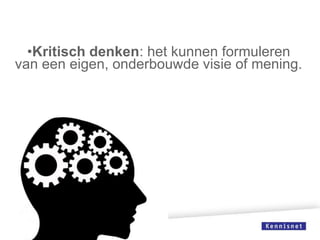 •Kritisch denken: het kunnen formuleren
van een eigen, onderbouwde visie of mening.

 