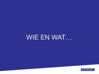 WIE EN WAT…

 