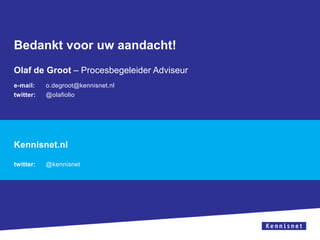 Bedankt voor uw aandacht!
Olaf de Groot – Procesbegeleider Adviseur
e-mail:
twitter:

o.degroot@kennisnet.nl
@olafiolio

Kennisnet.nl
twitter:

@kennisnet

 